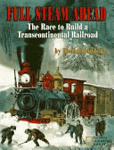 Full Steam Ahead: The Race to Build a Transcontinental Railroad cover