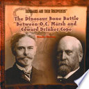The Dinosaur Bone Battle Between O.C. Marsh and Edward Drinker Cope cover