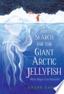 The Search for the Giant Arctic Jellyfish: What Magic Lies Beneath? cover