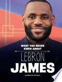 What You Never Knew About LeBron James cover