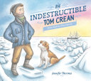 The Indestructible Tom Crean: Heroic Explorer of the Antarctic cover
