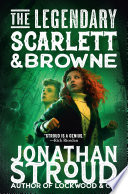 The Legendary Scarlett & Browne: Being an Account of Their Final Exploits & Gallant Deeds cover