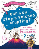Can You Stop a Volcano Erupting? And Other Questions About Volcanoes cover