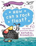 How Can a Rock Float? And Other Questions About Natural Resources cover