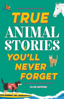 True Animal Stories You'll Never Forget cover