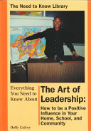 Everything You Need to Know About the Art of Leadership: How to Be a Positive Influence in Your Home, School, and Community cover