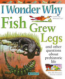 I Wonder Why Fish Grew Legs and Other Questions About Prehistoric Life cover