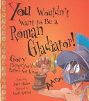 You Wouldn't Want to Be a Roman Gladiator! cover