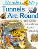 I Wonder Why Tunnels Are Round and Other Questions About Building cover
