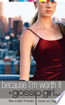 Because I'm Worth It: A Gossip Girl Novel cover