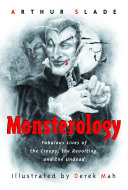 Monsterology: Fabulous Lives of the Creepy, the Revolting, and the Undead cover