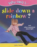 Why Can't I Slide Down a Rainbow? And Other Questions About Light cover