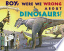 Boy, Were We Wrong About Dinosaurs! cover