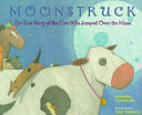 Moonstruck: The True Story of the Cow Who Jumped over the Moon cover