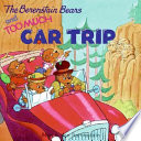 The Berenstain Bears and Too Much Car Trip cover