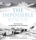 The Impossible Rescue: The True Story of an Amazing Arctic Adventure cover