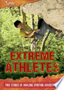 Extreme Athletes: True Stories of Amazing Sporting Adventurers cover