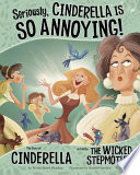 Seriously, Cinderella Is So Annoying! The Story of Cinderella as Told by the Wicked Stepmother cover
