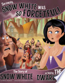 Seriously, Snow White Was So Forgetful! The Story of Snow White as Told by the Dwarves cover