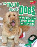 The Truth About Dogs: What Dogs Do When You're Not Looking cover