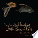 The Case of the Vanishing Little Brown Bats: A Scientific Mystery cover