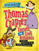 Thomas Crapper, Corsets, and Cruel Britannia: A Grim History of the Vexing Victorians! cover