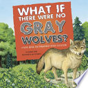 What If There Were No Gray Wolves? A Book About the Temperate Forest Ecosystem cover