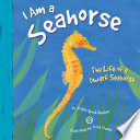 I Am a Sea Horse: The Life of a Dwarf Sea Horse cover