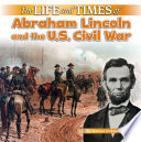 The Life and Times of Abraham Lincoln and the U.S. Civil War cover