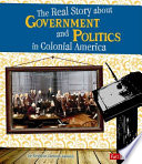 The Real Story About Government and Politics in Colonial America cover