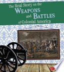 The Real Story on the Weapons and Battles of Colonial America cover