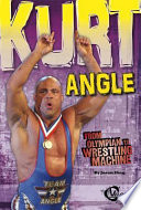Kurt Angle: From Olympian to Wrestling Machine cover