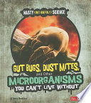 Gut Bugs, Dust Mites, and Other Microorganisms You Can't Live Without cover