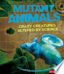 Mutant Animals: Crazy Creatures Altered by Science cover