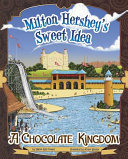 Milton Hershey's Sweet Idea: A Chocolate Kingdom cover