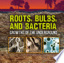 Roots, Bulbs, and Bacteria: Growths of the Underground cover