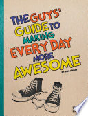 The Guys' Guide to Making Every Day More Awesome cover