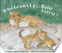 Who Grows up in the Rain Forest? A Book About Rain Forest Animals and Their Offspring cover