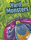 Yard Monsters: Invisible Creatures Lurking in Your Backyard cover