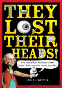 They Lost Their Heads! What Happened to Washington's Teeth, Einstein's Brain, and Other Famous Body Parts cover