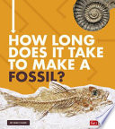 How Long Does It Take to Make a Fossil? cover