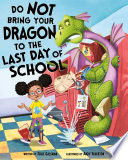 Do Not Bring Your Dragon to the Last Day of School cover