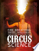 Fire Breathing, Sword Swallowing, and Other Death-Defying Circus Science cover