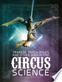 Trapeze, Perch Poles, and Other High-Flying Circus Science cover