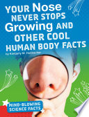 Your Nose Never Stops Growing and Other Cool Human Body Facts cover