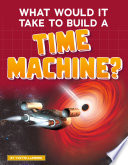 What Would It Take to Build a Time Machine? cover