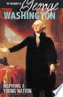 The Presidency of George Washington: Inspiring a Young Nation cover
