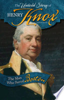 The Untold Story of Henry Knox: The Man Who Saved Boston cover