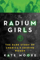 The Radium Girls: The Dark Story of America's Shining Women cover