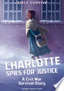 Charlotte Spies for Justice: A Civil War Survival Story cover
